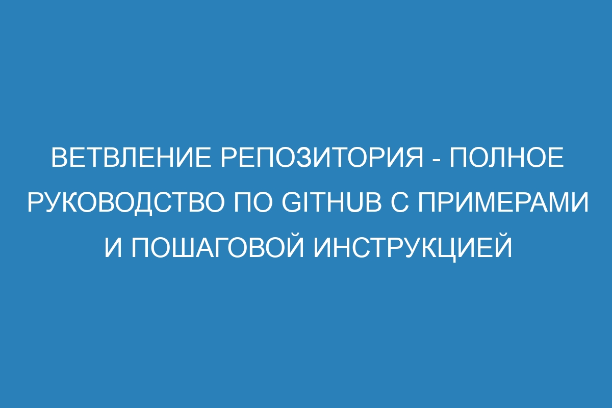 Ветвление репозитория - Полное руководство по GitHub с примерами и пошаговой инструкцией