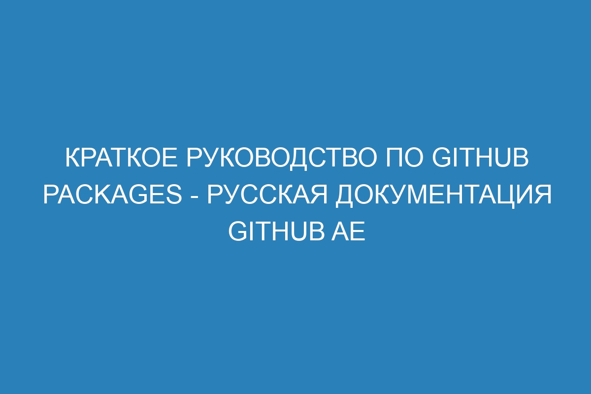 Краткое руководство по GitHub Packages - Русская документация GitHub AE