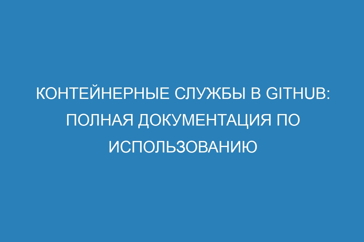 Контейнерные службы в GitHub: полная документация по использованию