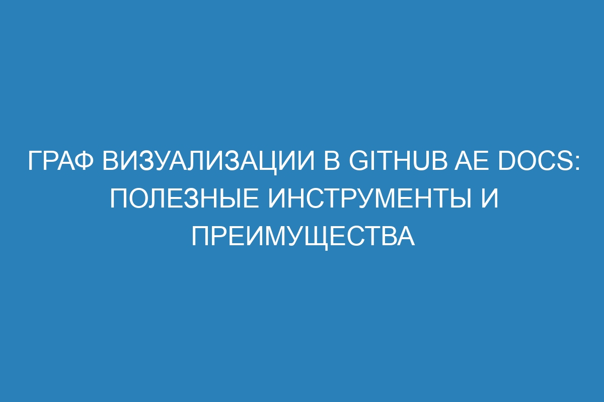 Граф визуализации в GitHub AE Docs: полезные инструменты и преимущества