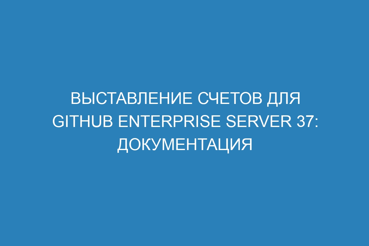 Выставление счетов для GitHub Enterprise Server 37: документация