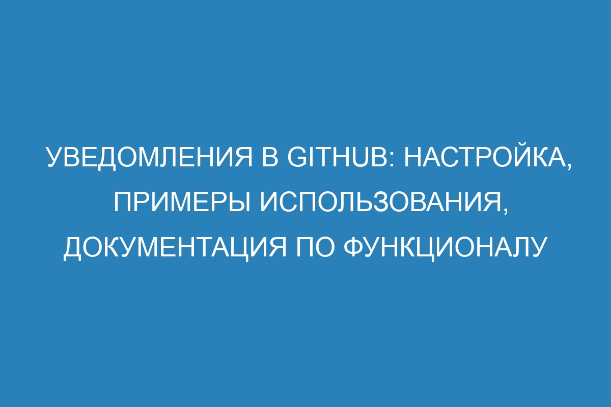 Уведомления в GitHub: настройка, примеры использования, документация по функционалу