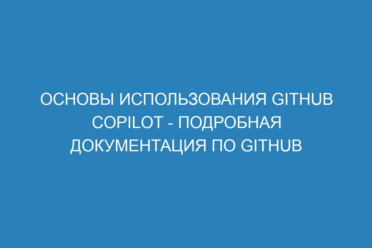 Основы использования GitHub Copilot - подробная документация по GitHub