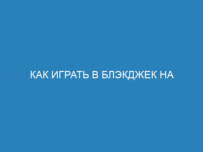 Как играть в блэкджек на Python: подробное руководство для новичков