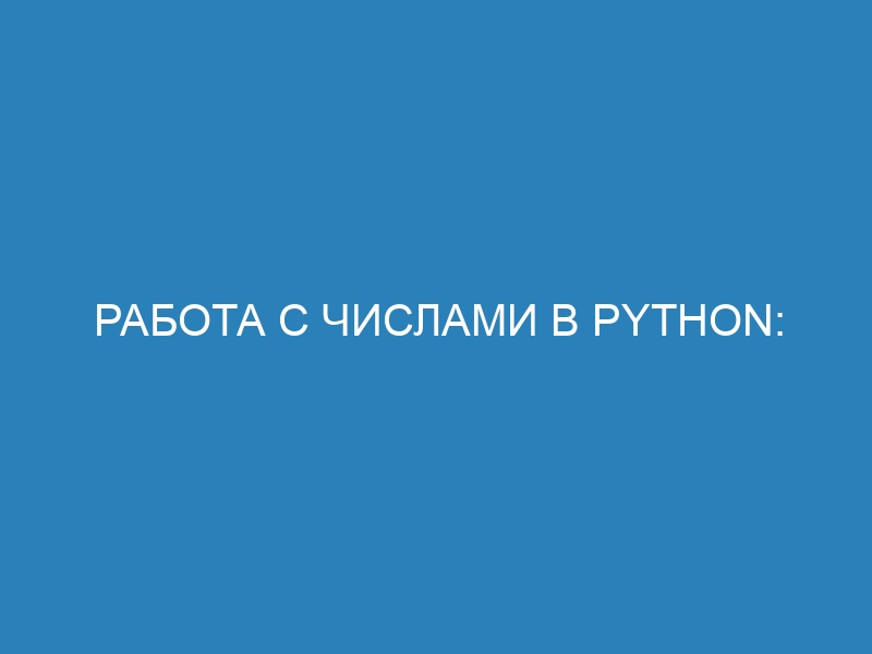 Работа с числами в Python: основные операции и примеры кода