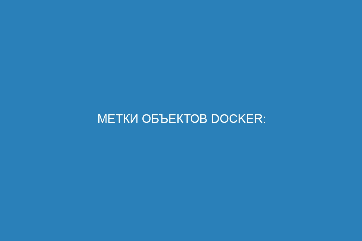 Метки объектов Docker: применение и особенности