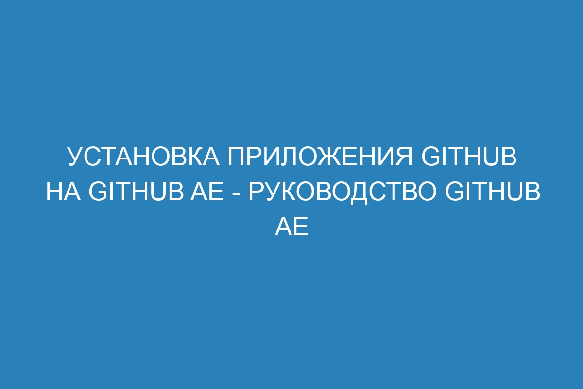 Установка приложения GitHub на GitHub AE - Руководство GitHub AE