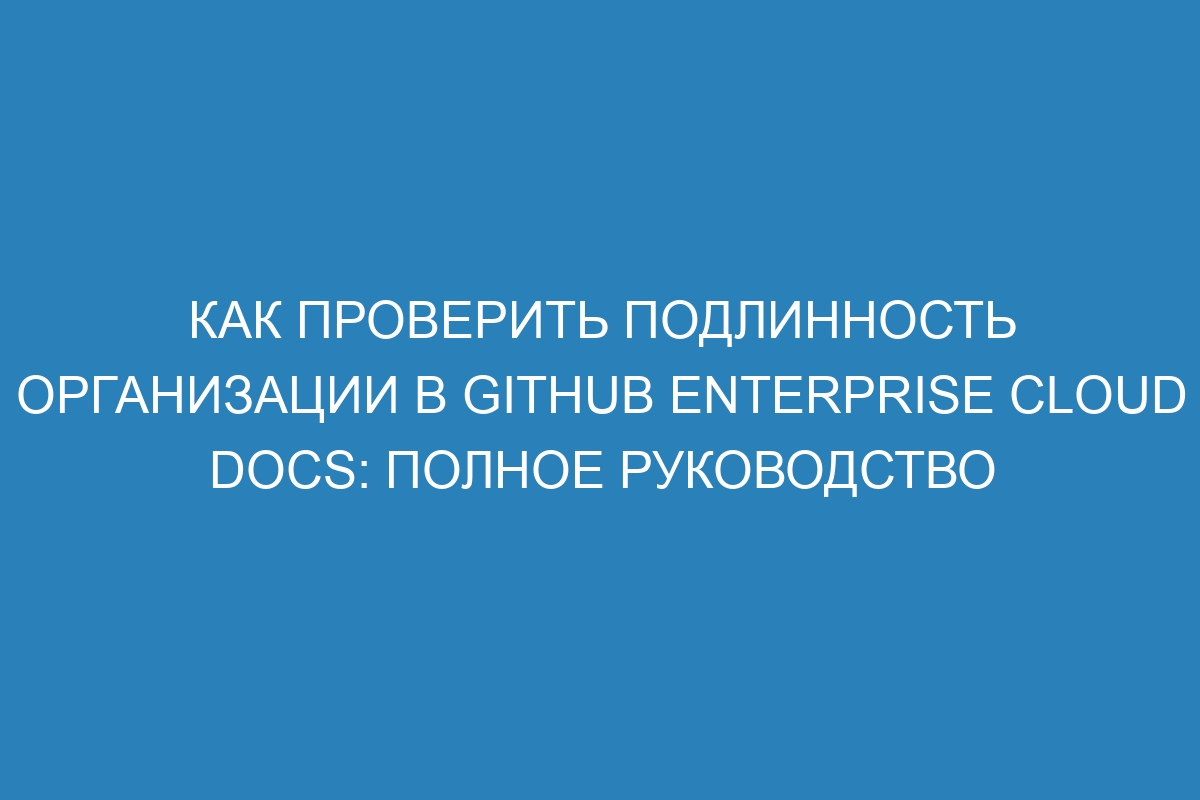 Как проверить подлинность организации в GitHub Enterprise Cloud Docs: полное руководство