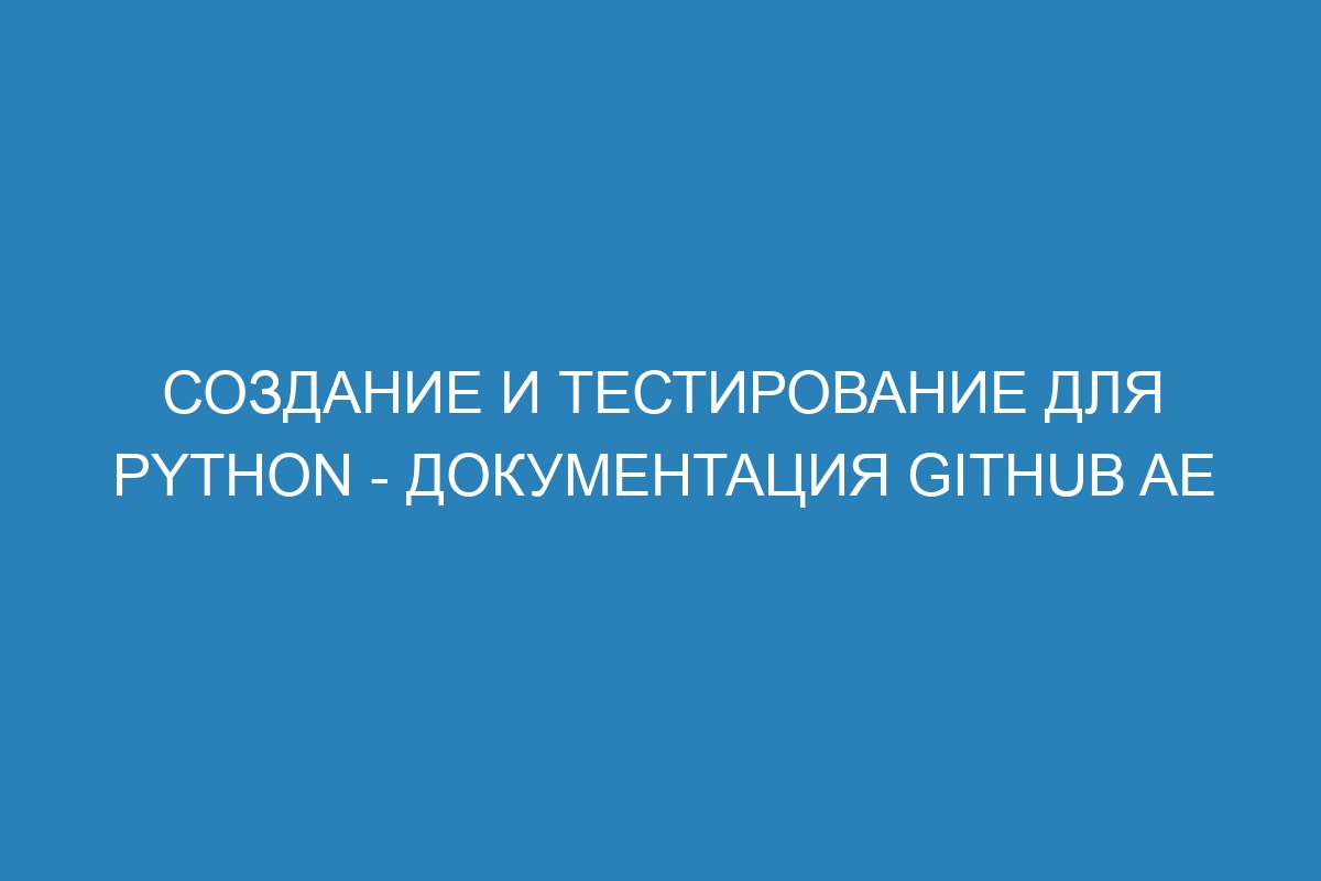 Создание и тестирование для Python - документация GitHub AE