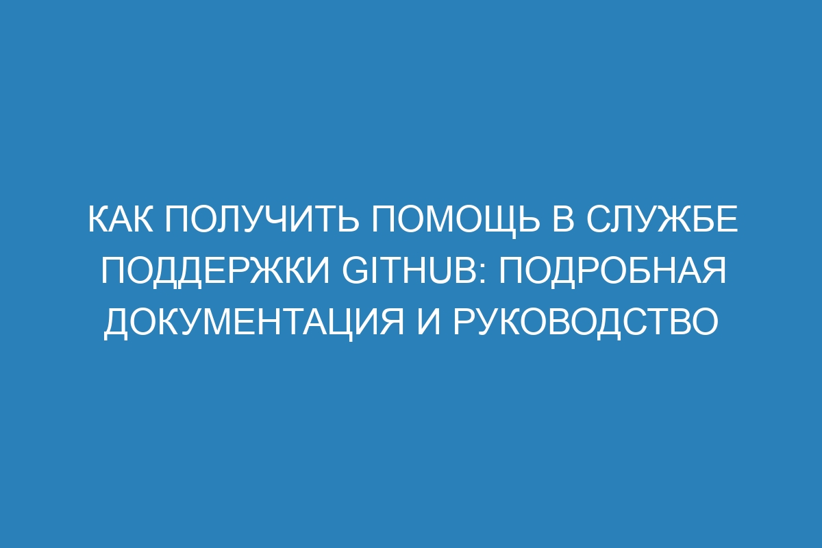 Как получить помощь в службе поддержки GitHub: Подробная документация и руководство