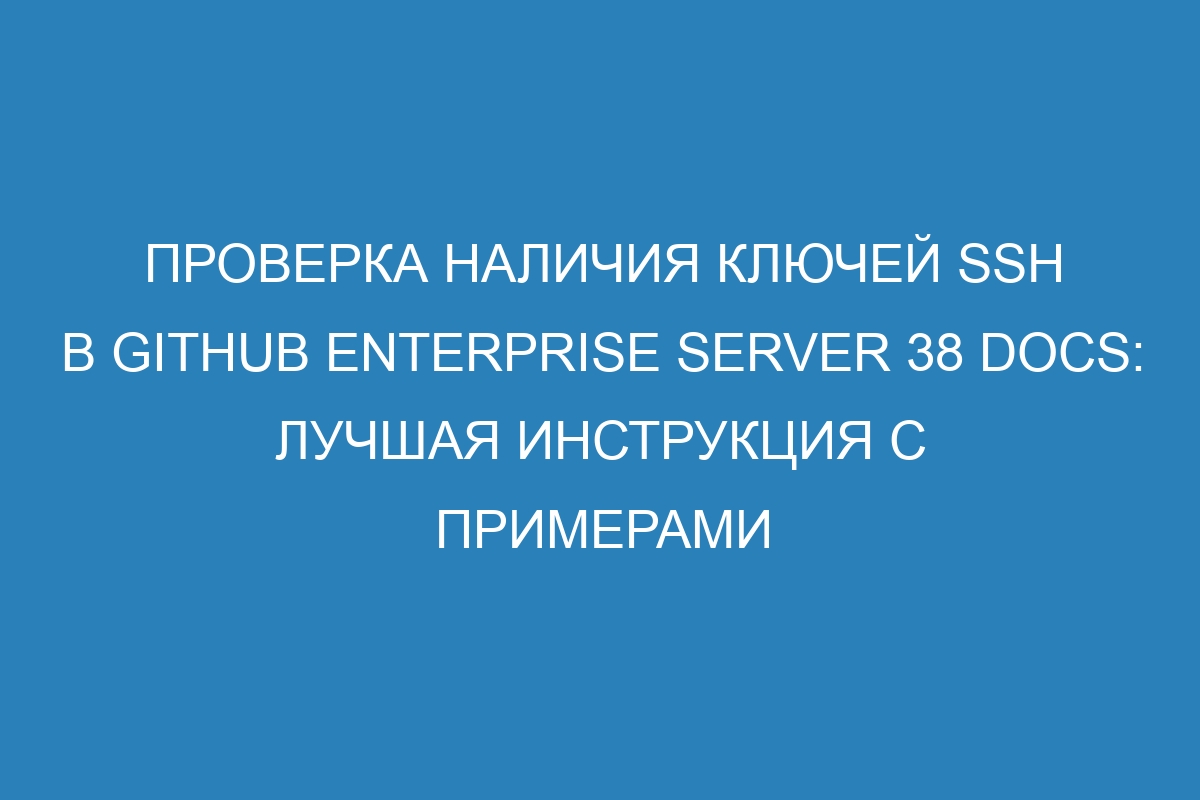 Проверка наличия ключей SSH в GitHub Enterprise Server 38 Docs: лучшая инструкция с примерами