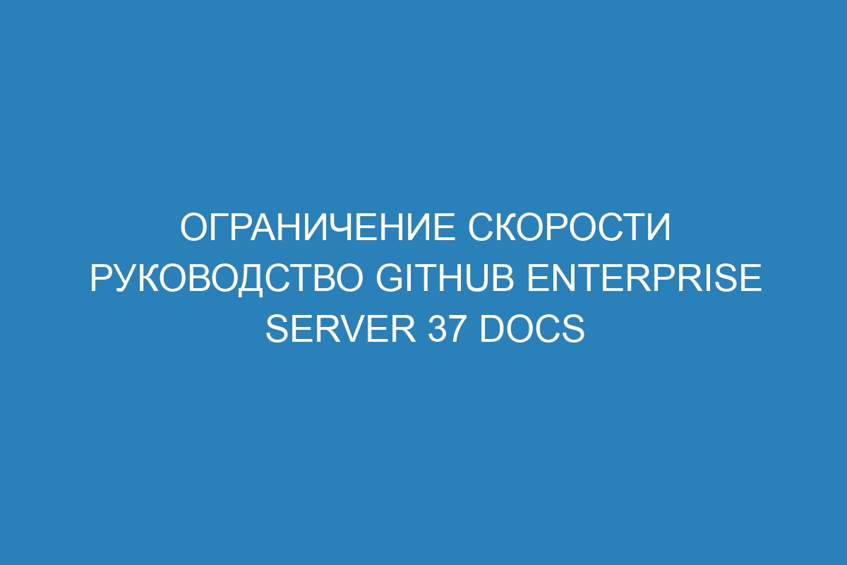 Ограничение скорости Руководство GitHub Enterprise Server 37 Docs