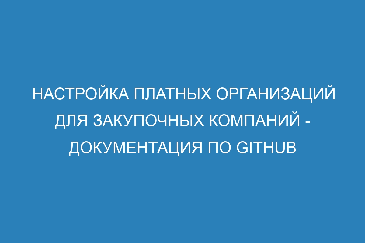 Настройка платных организаций для закупочных компаний - Документация по GitHub