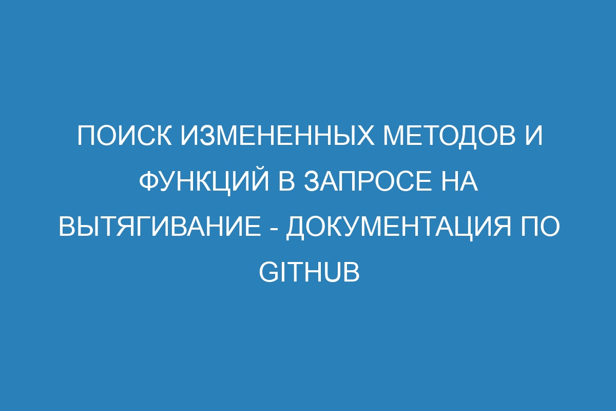 Поиск измененных методов и функций в запросе на вытягивание - Документация по GitHub