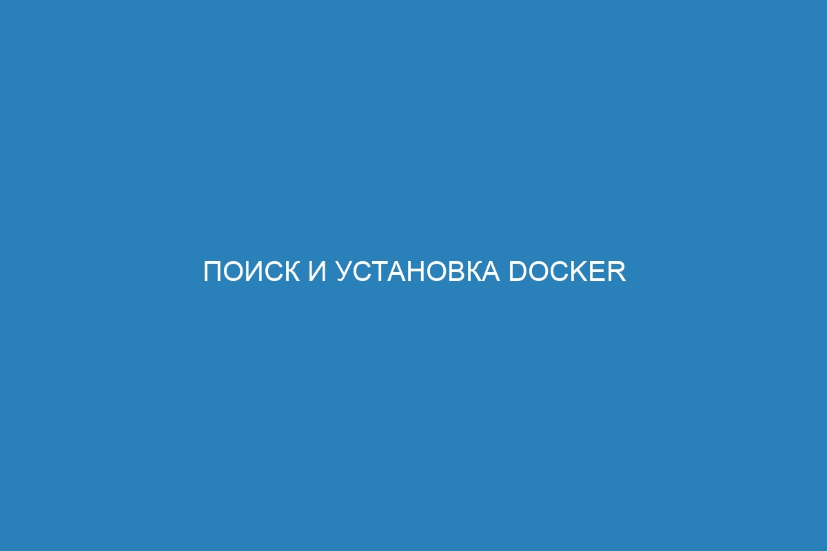 Поиск и установка Docker контейнеров: эффективное развертывание приложений