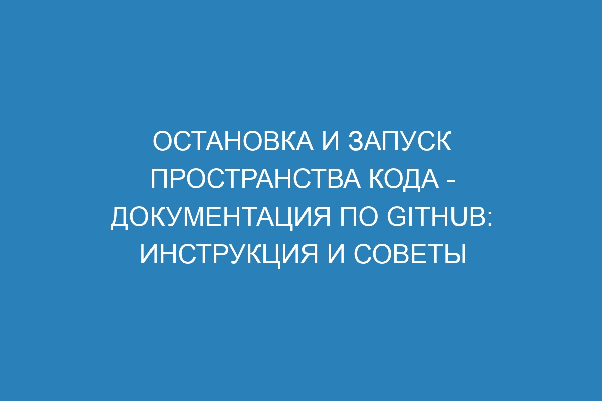 Остановка и запуск пространства кода - Документация по GitHub: инструкция и советы