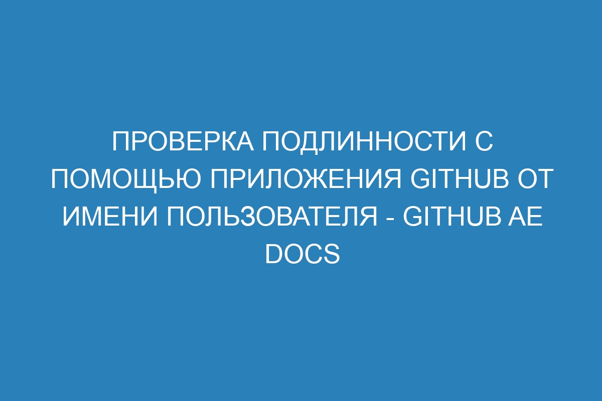 Проверка подлинности с помощью приложения GitHub от имени пользователя - GitHub AE Docs