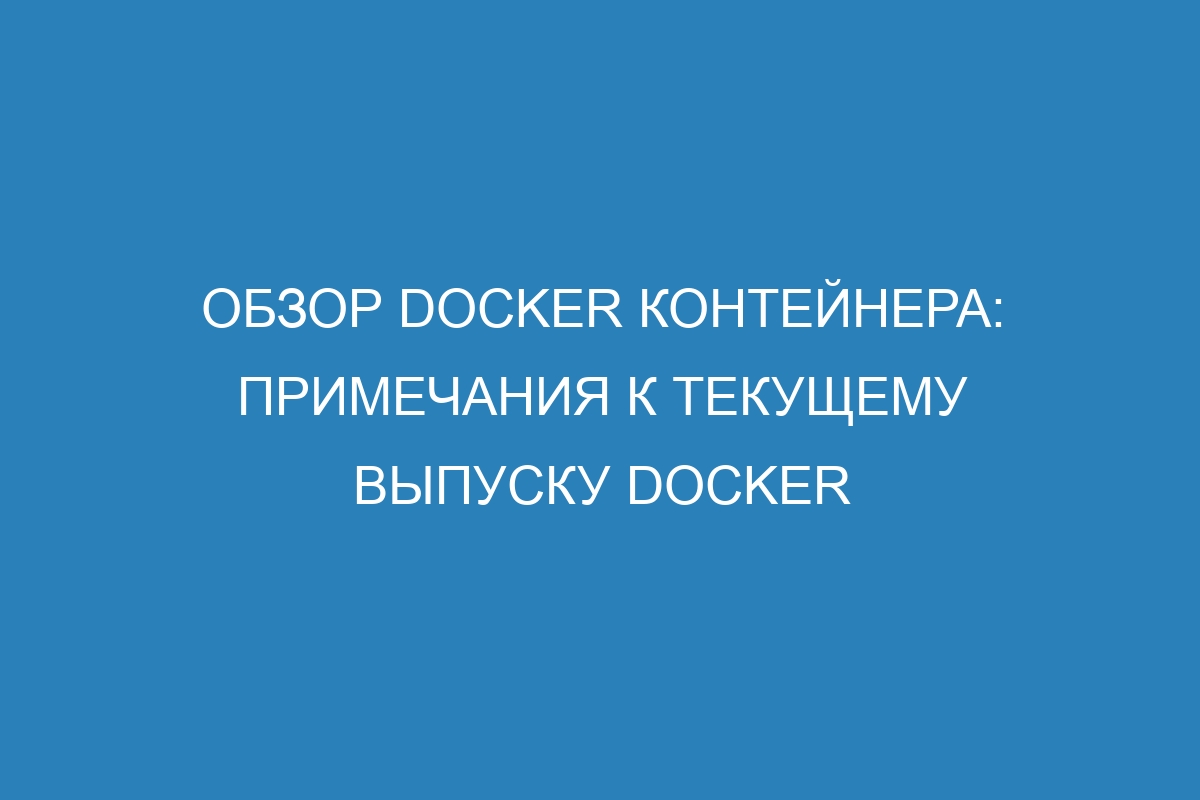 Обзор Docker контейнера: примечания к текущему выпуску Docker