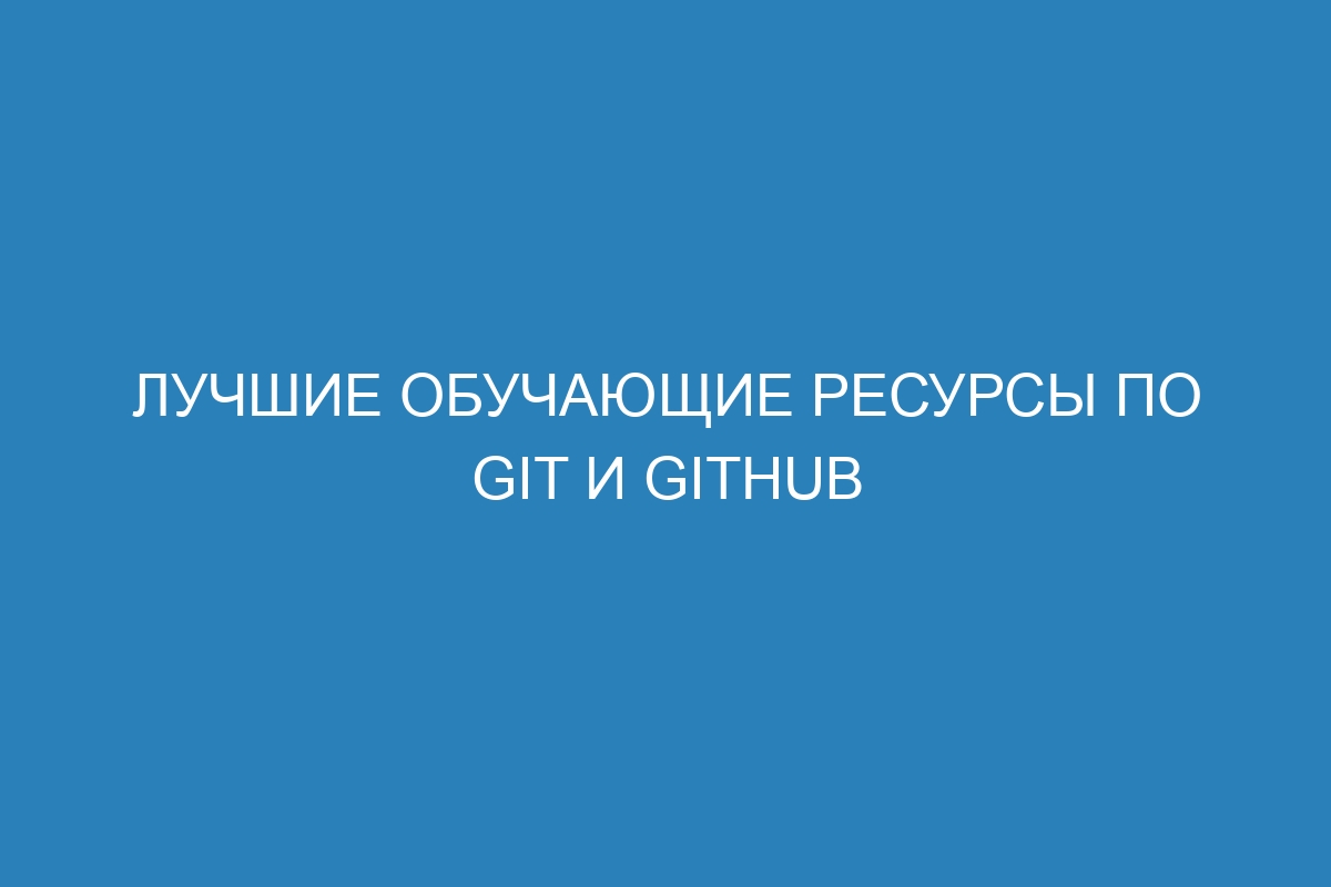 Лучшие обучающие ресурсы по Git и GitHub