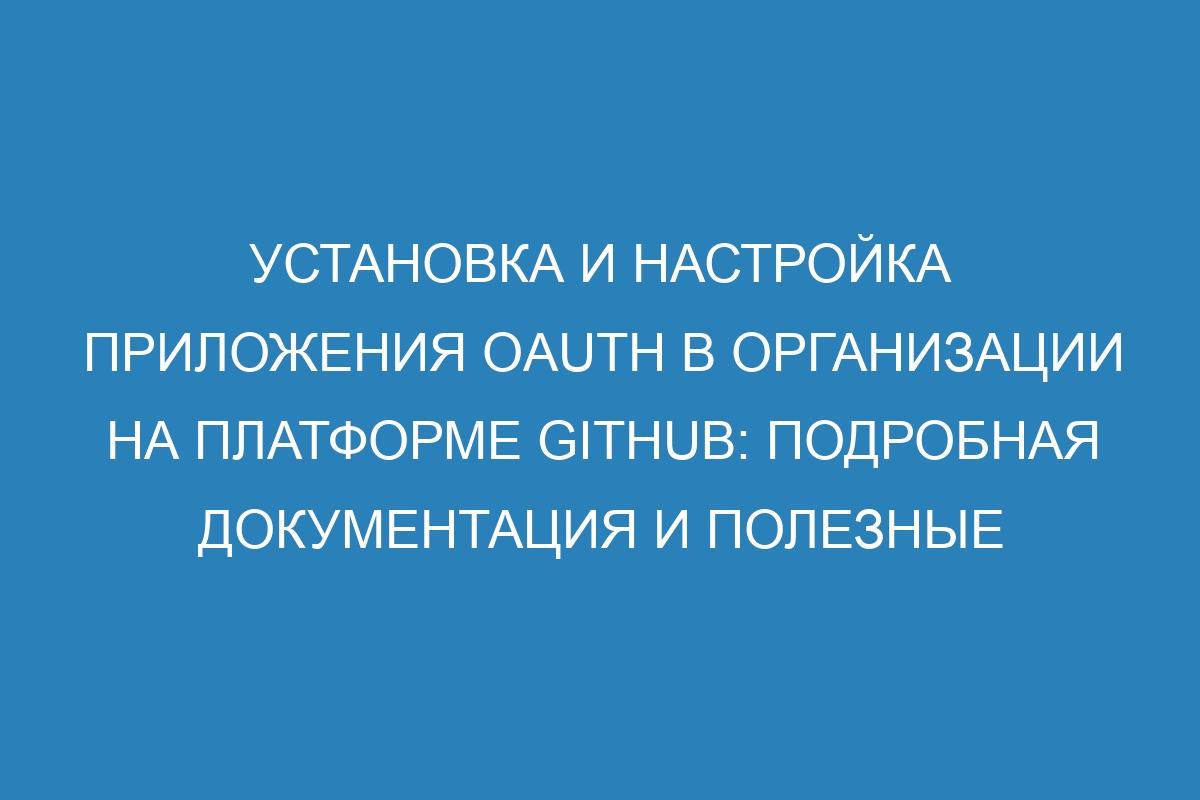 Установка и настройка приложения OAuth в организации на платформе GitHub: подробная документация и полезные советы