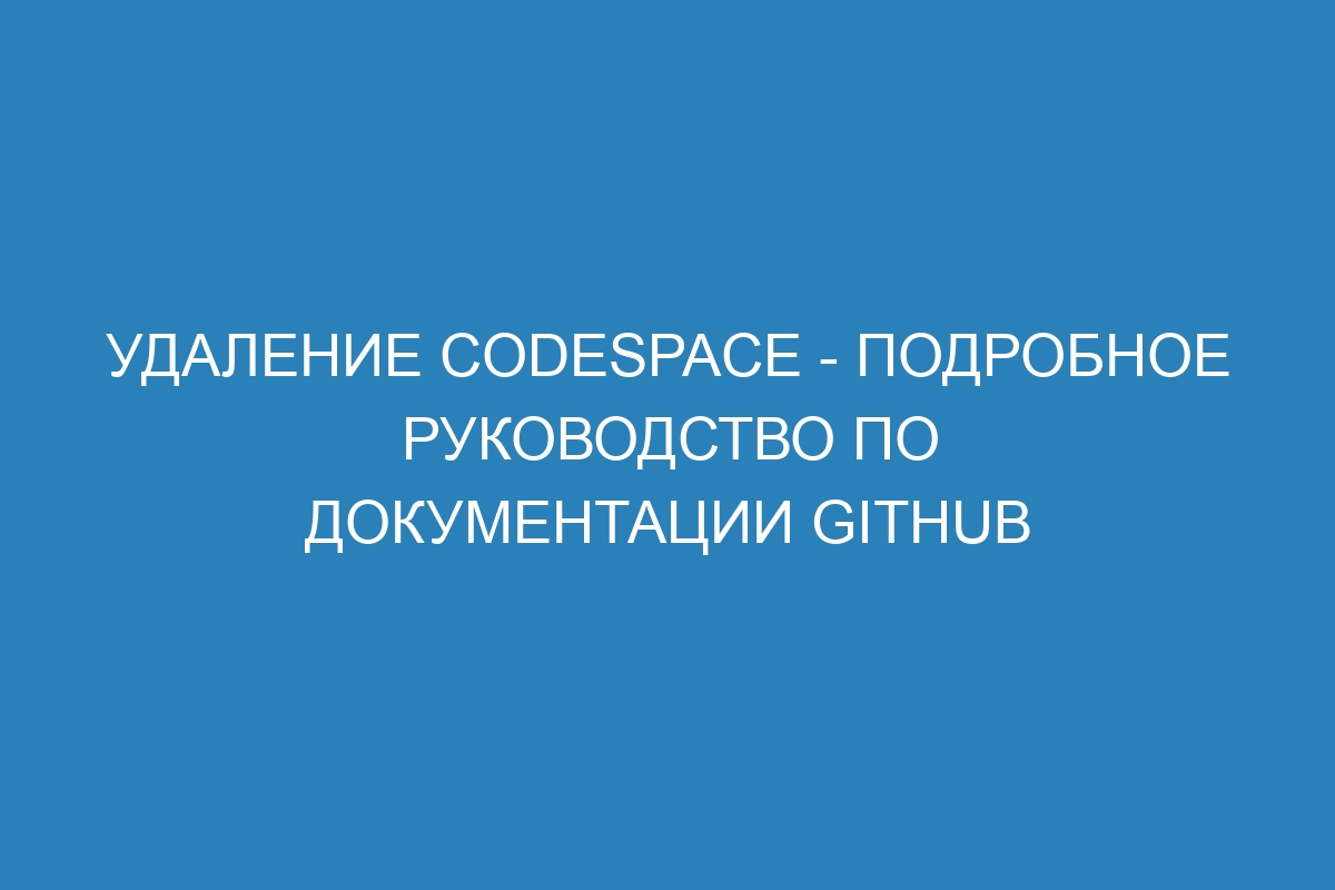 Удаление codespace - Подробное руководство по документации GitHub