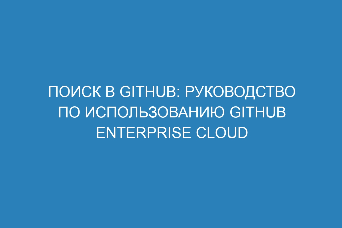 Поиск в GitHub: руководство по использованию GitHub Enterprise Cloud