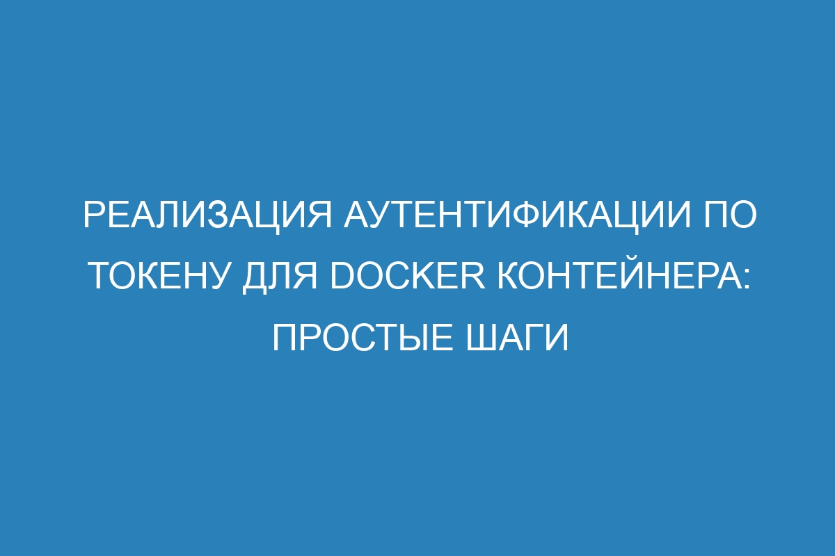 Реализация аутентификации по токену для Docker контейнера: простые шаги