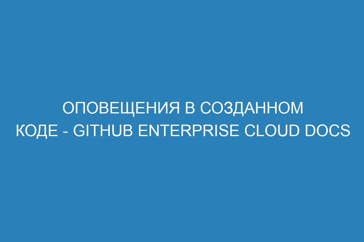 Оповещения в созданном коде - GitHub Enterprise Cloud Docs