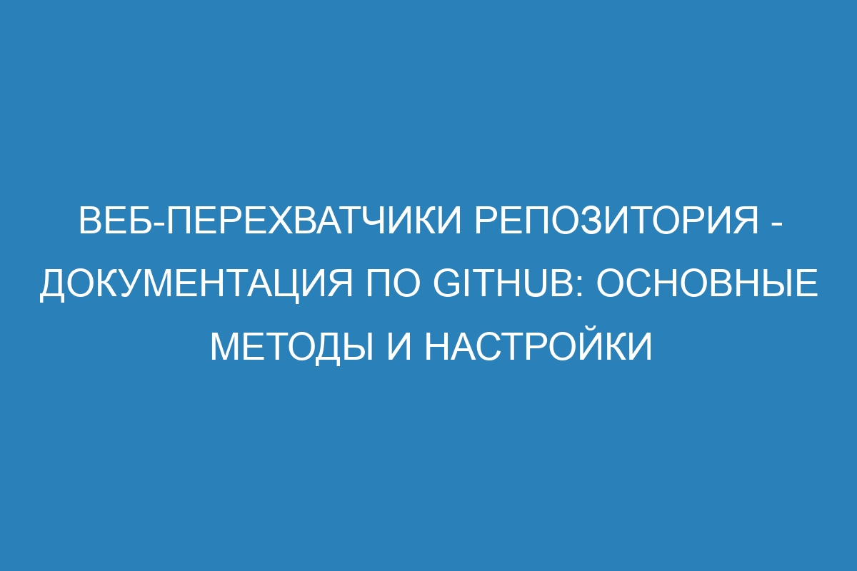 Веб-перехватчики репозитория - Документация по GitHub: основные методы и настройки