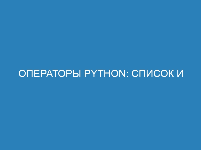 Операторы Python: список и примеры использования всех операторов