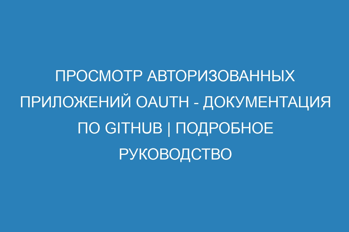 Просмотр авторизованных приложений OAuth - Документация по GitHub | Подробное руководство