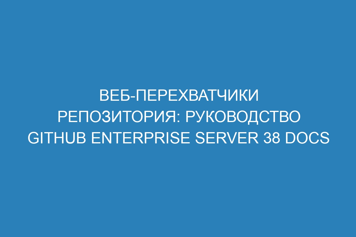 Веб-перехватчики репозитория: руководство GitHub Enterprise Server 38 Docs