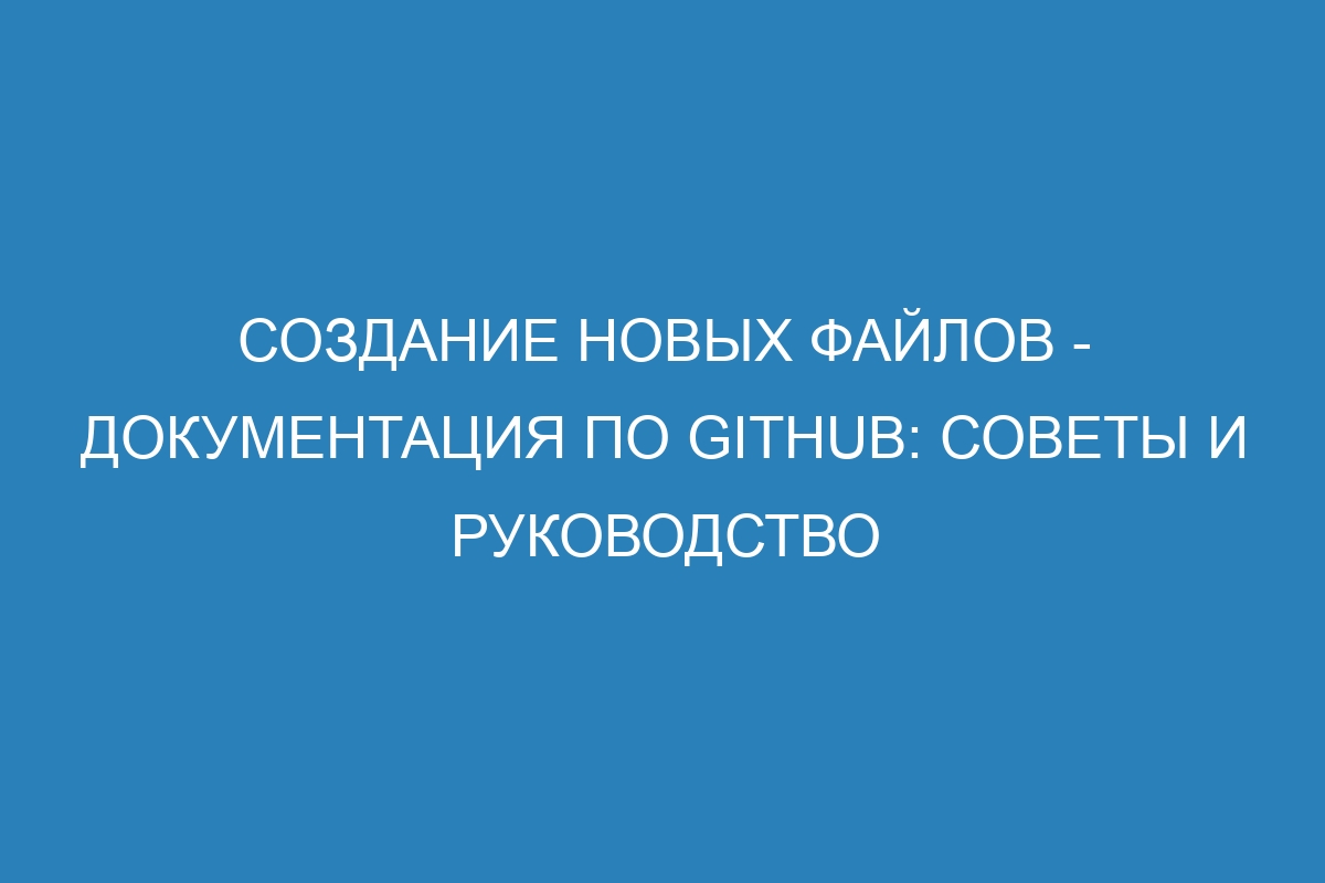 Создание новых файлов - Документация по GitHub: советы и руководство