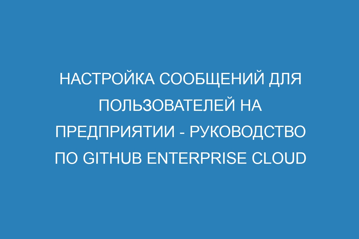 Настройка сообщений для пользователей на предприятии - Руководство по GitHub Enterprise Cloud