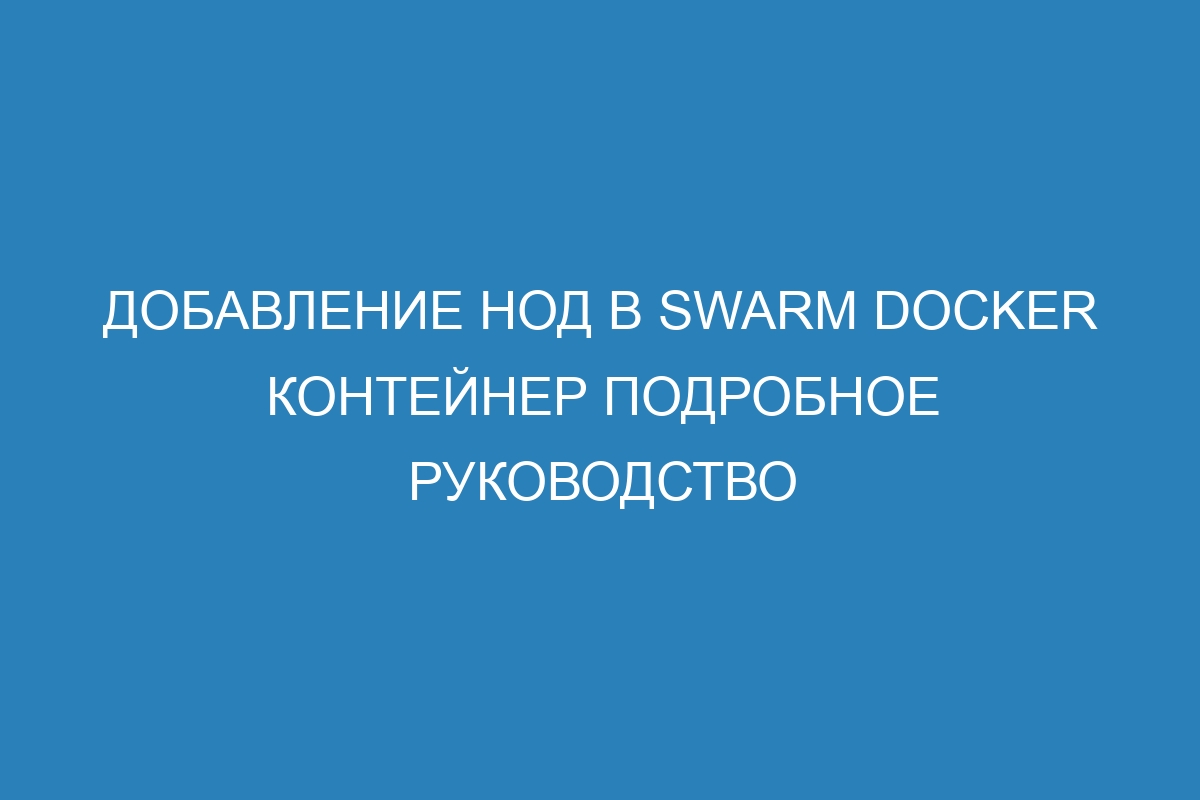 Добавление нод в swarm Docker контейнер подробное руководство