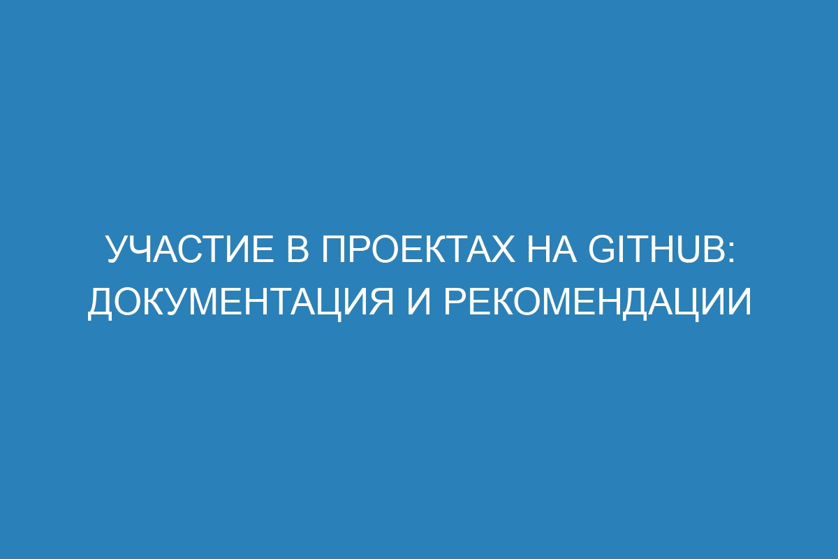 Участие в проектах на GitHub: документация и рекомендации