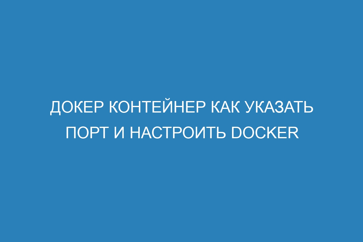 Докер контейнер как указать порт и настроить Docker