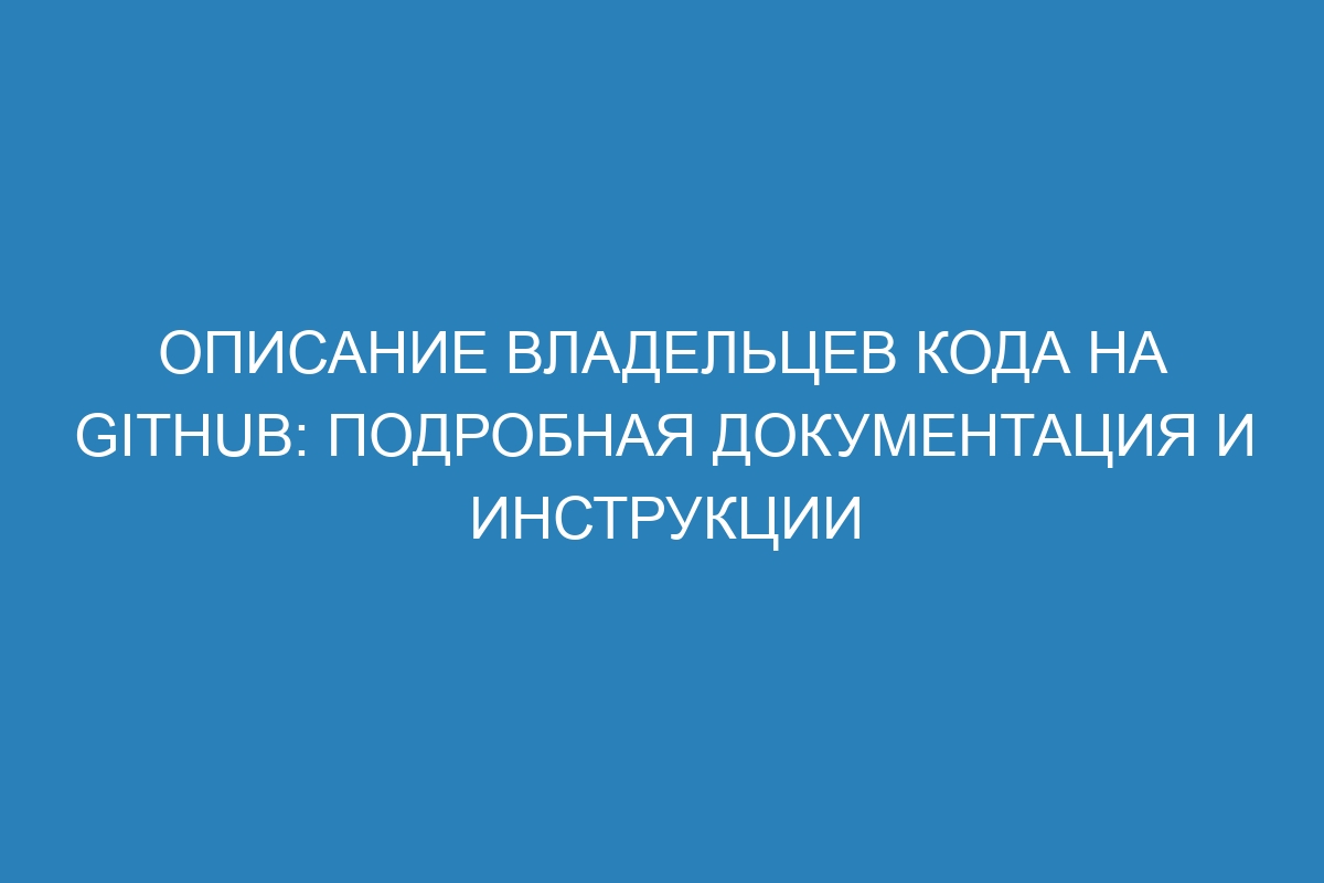 Описание владельцев кода на GitHub: подробная документация и инструкции