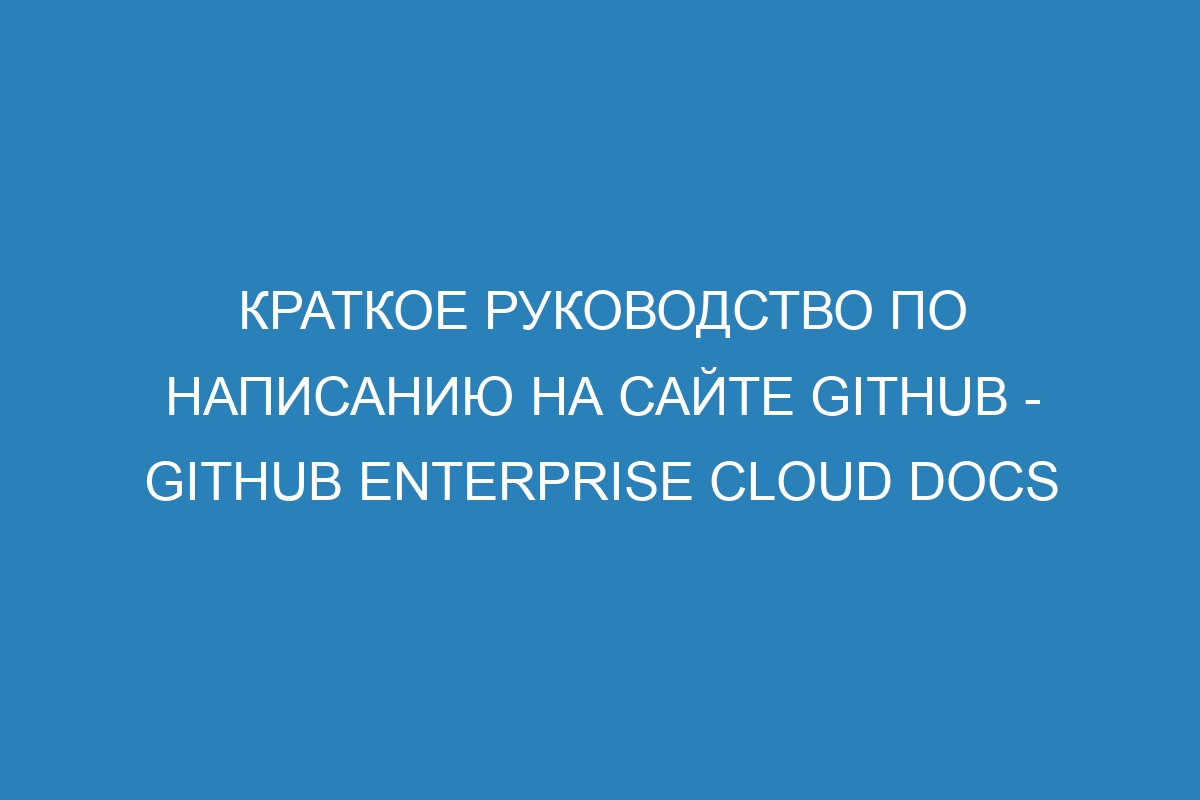 Краткое руководство по написанию на сайте GitHub - GitHub Enterprise Cloud Docs