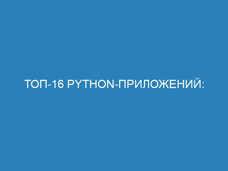 Топ-16 Python-приложений: примеры использования в реальной жизни