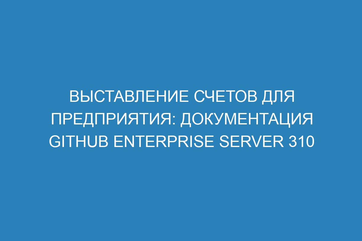 Выставление счетов для предприятия: документация GitHub Enterprise Server 310