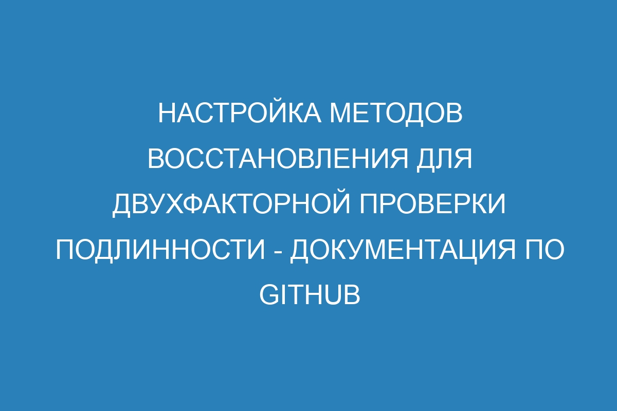 Настройка методов восстановления для двухфакторной проверки подлинности - Документация по GitHub