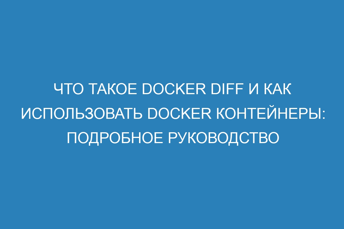 Что такое Docker diff и как использовать Docker контейнеры: подробное руководство