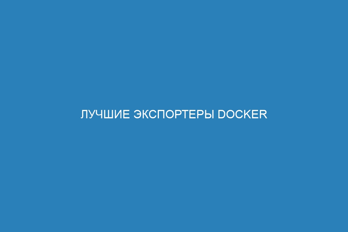 Лучшие экспортеры Docker контейнеров: обзор и рекомендации