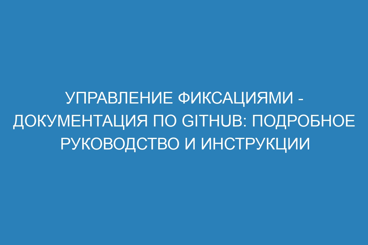 Управление фиксациями - Документация по GitHub: подробное руководство и инструкции