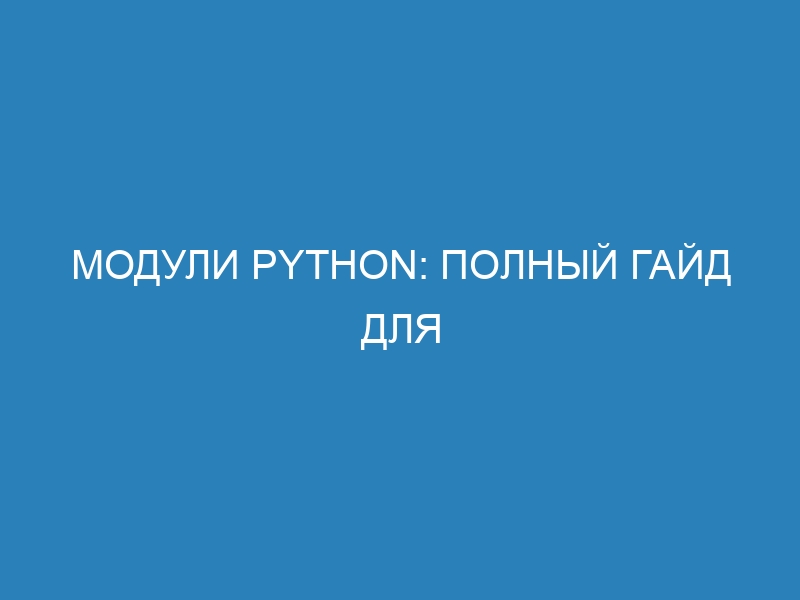 Модули Python: полный гайд для начинающих