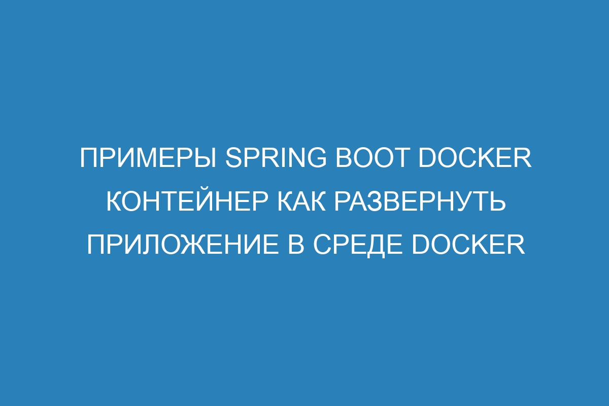 Примеры Spring Boot Docker контейнер как развернуть приложение в среде Docker