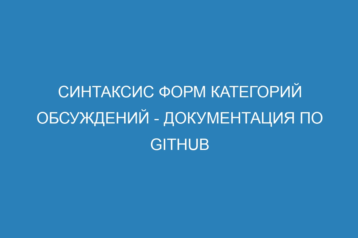 Синтаксис форм категорий обсуждений - Документация по GitHub