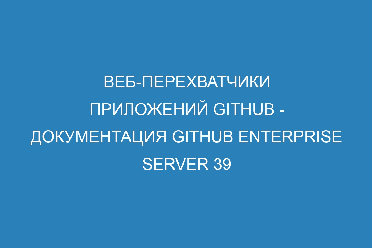 Веб-перехватчики приложений GitHub - документация GitHub Enterprise Server 39