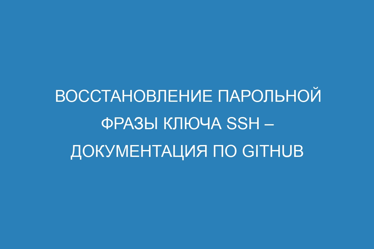 Восстановление парольной фразы ключа SSH – Документация по GitHub